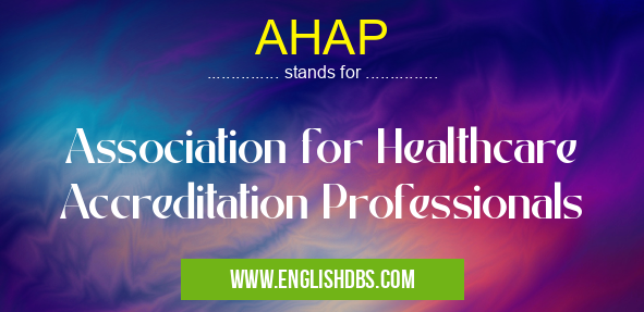 AHAP means Association for Healthcare Accreditation Professionals AHAP