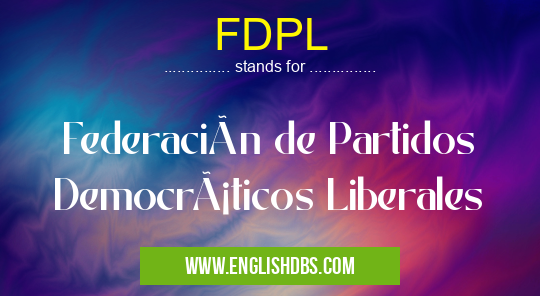 FDPL means Federación de Partidos Democráticos Liberales FDPL