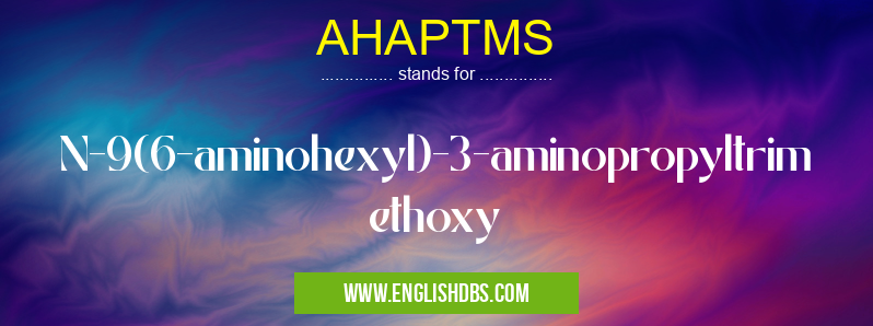 AHAPTMS means N-9(6-aminohexyl)-3-aminopropyltrimethoxy AHAPTMS