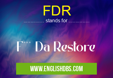 FDR means F*** Da Restore FDR