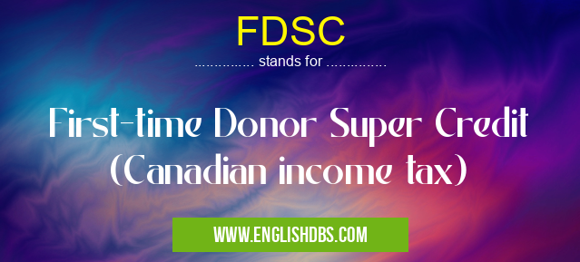 FDSC means First-time Donor Super Credit (Canadian income tax) FDSC