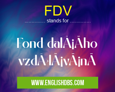 FDV means Fond dalÅ¡Ãho vzdÄ›lávánà FDV