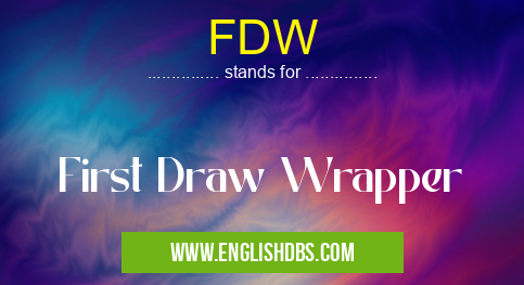 FDW means First Draw Wrapper FDW