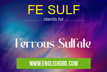 FE SULF means Ferrous Sulfate FE SULF