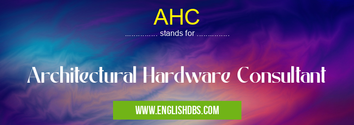 AHC means Architectural Hardware Consultant AHC