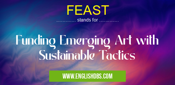 FEAST means Funding Emerging Art with Sustainable Tactics FEAST