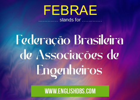 FEBRAE means Federação Brasileira de Associações de Engenheiros FEBRAE