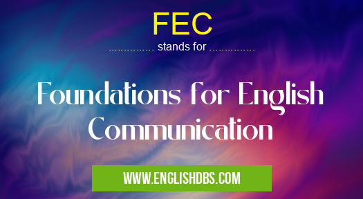 FEC means Foundations for English Communication FEC