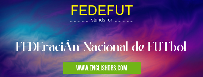 FEDEFUT means FEDEración Nacional de FUTbol FEDEFUT