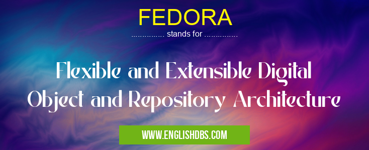 FEDORA means Flexible and Extensible Digital Object and Repository Architecture FEDORA
