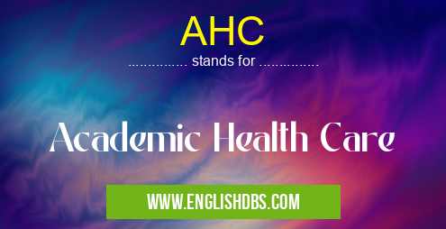 AHC means Academic Health Care AHC
