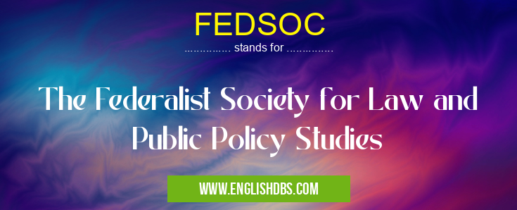 FEDSOC means The Federalist Society for Law and Public Policy Studies FEDSOC