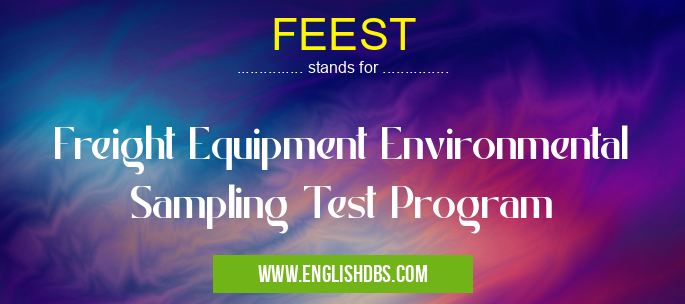 FEEST means Freight Equipment Environmental Sampling Test Program FEEST