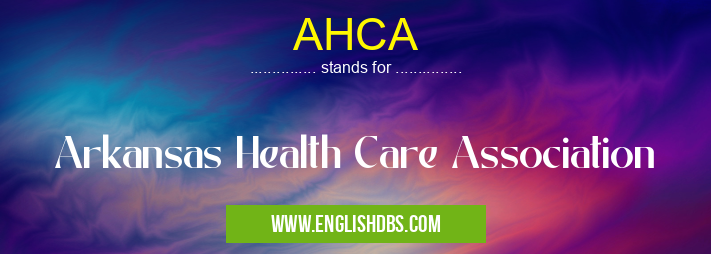 AHCA means Arkansas Health Care Association AHCA