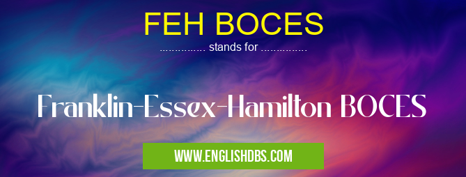 FEH BOCES means Franklin-Essex-Hamilton BOCES FEH BOCES