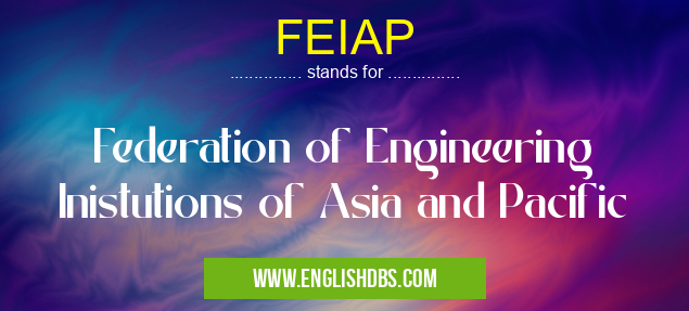 FEIAP means Federation of Engineering Inistutions of Asia and Pacific FEIAP