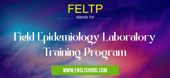 FELTP means Field Epidemiology Laboratory Training Program FELTP