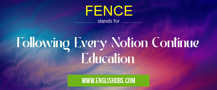 FENCE means Following Every Notion Continue Education FENCE
