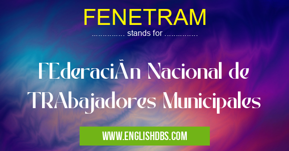 FENETRAM means FEderación Nacional de TRAbajadores Municipales FENETRAM