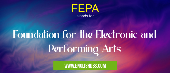 FEPA means Foundation for the Electronic and Performing Arts FEPA