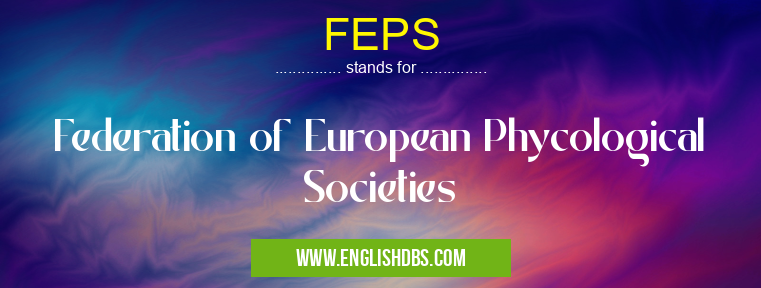FEPS means Federation of European Phycological Societies FEPS