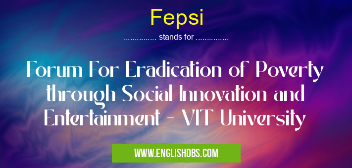 Fepsi means Forum For Eradication of Poverty through Social Innovation and Entertainment - VIT University Fepsi