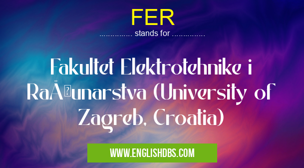 FER means Fakultet Elektrotehnike i RaÄunarstva (University of Zagreb, Croatia) FER