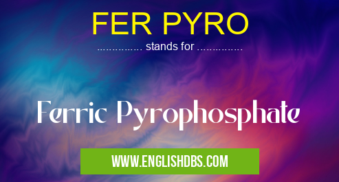 FER PYRO means Ferric Pyrophosphate FER PYRO
