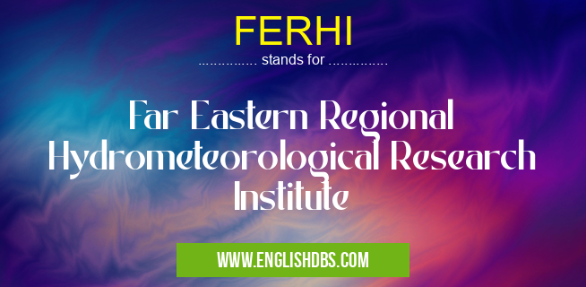 FERHI means Far Eastern Regional Hydrometeorological Research Institute FERHI