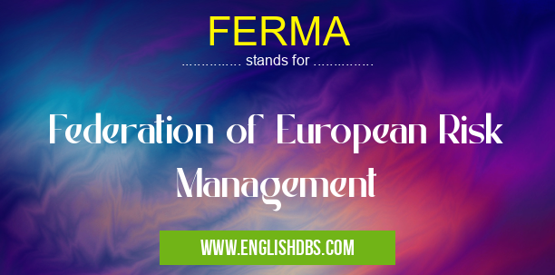 FERMA means Federation of European Risk Management FERMA