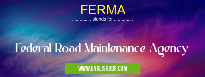 FERMA means Federal Road Maintenance Agency FERMA