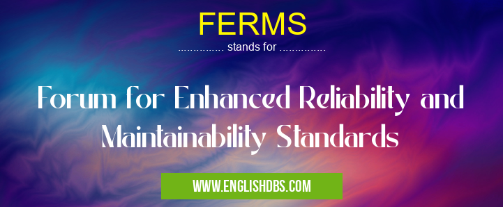 FERMS means Forum for Enhanced Reliability and Maintainability Standards FERMS