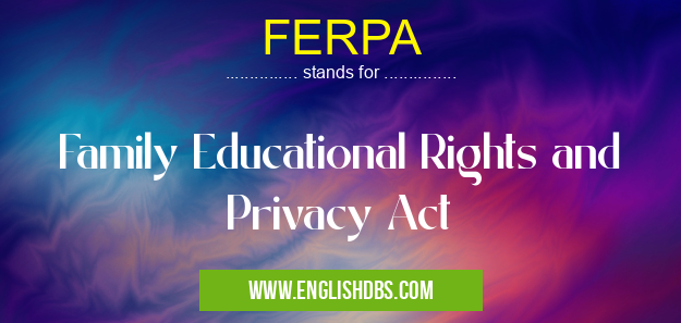 FERPA means Family Educational Rights and Privacy Act FERPA