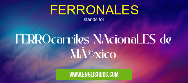 FERRONALES means FERROcarriles NAcionaLES de México FERRONALES