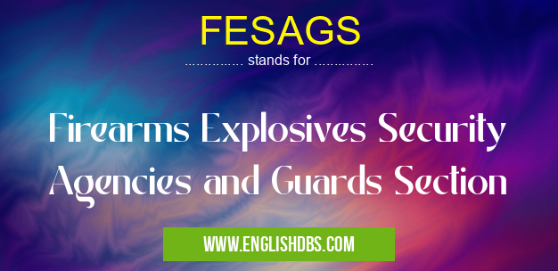 FESAGS means Firearms Explosives Security Agencies and Guards Section FESAGS