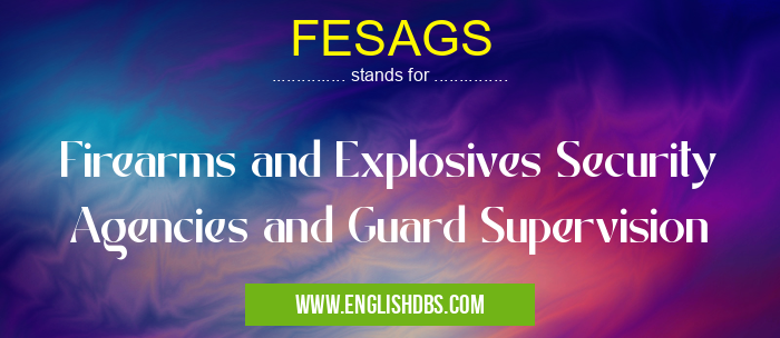FESAGS means Firearms and Explosives Security Agencies and Guard Supervision FESAGS