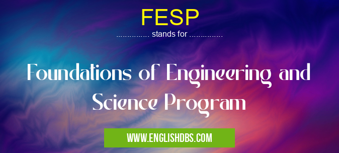 FESP means Foundations of Engineering and Science Program FESP