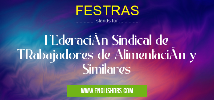 FESTRAS means FEderación Sindical de TRabajadores de Alimentación y Similares FESTRAS