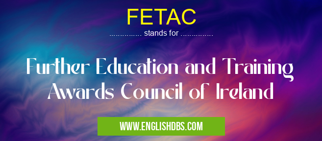 FETAC means Further Education and Training Awards Council of Ireland FETAC