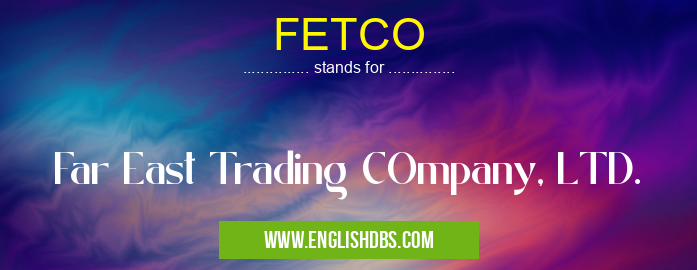 FETCO means Far East Trading COmpany, LTD. FETCO