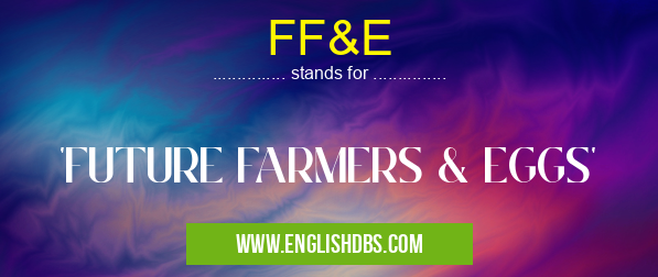 FF&E means 'FUTURE FARMERS & EGGS' FF&E