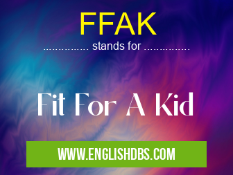 FFAK means Fit For A Kid FFAK