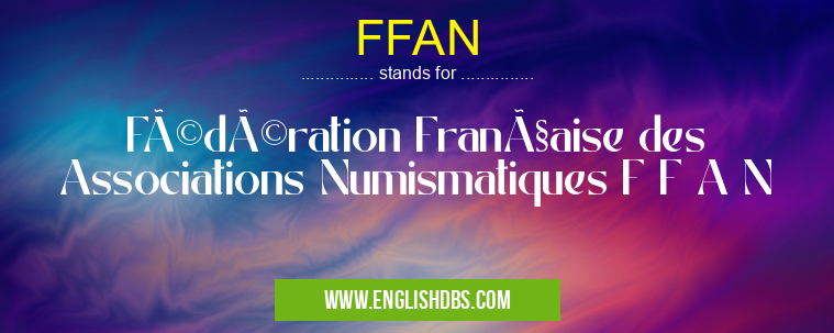 FFAN means Fédération Française des Associations Numismatiques F F A N FFAN