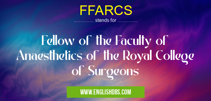 FFARCS means Fellow of the Faculty of Anaesthetics of the Royal College of Surgeons FFARCS