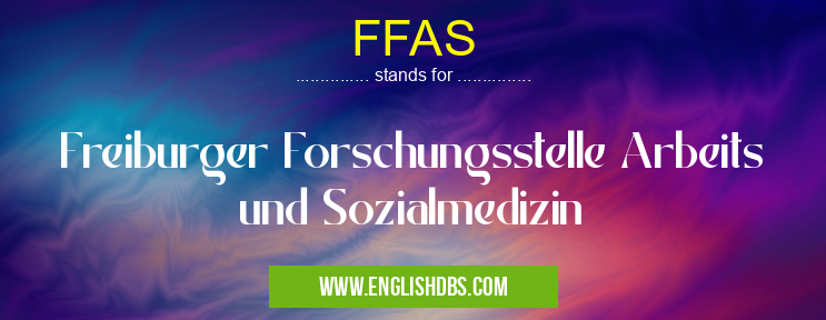 FFAS means Freiburger Forschungsstelle Arbeits und Sozialmedizin FFAS
