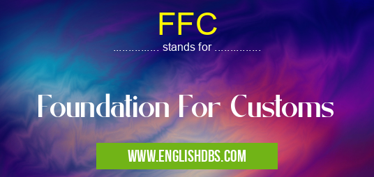 FFC means Foundation For Customs FFC