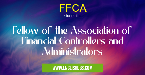 FFCA means Fellow of the Association of Financial Controllers and Administrators FFCA