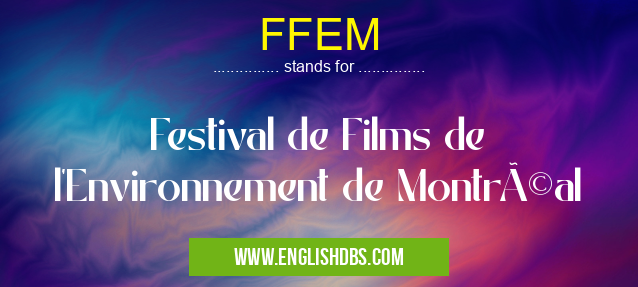FFEM means Festival de Films de l'Environnement de Montréal FFEM