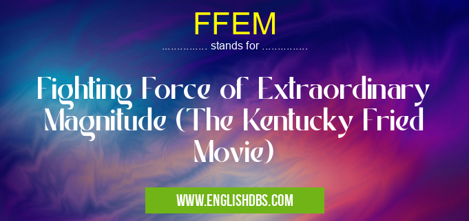 FFEM means Fighting Force of Extraordinary Magnitude (The Kentucky Fried Movie) FFEM
