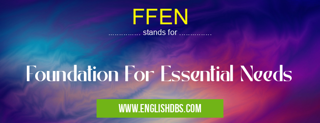 FFEN means Foundation For Essential Needs FFEN